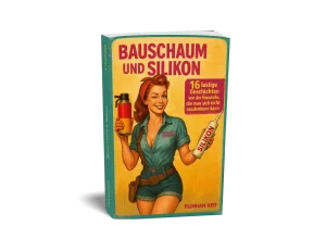 Bauschaum und Silikon 16 lustige Geschichten von der Baustelle, die man sich nicht ausdenken kann